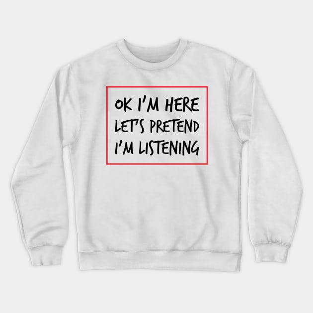 Let's Pretend I'm Listening - A Sarcastic Humor (Light B/G) Crewneck Sweatshirt by WIZECROW